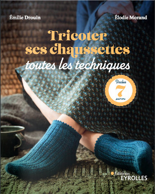 Couverture du livre "Tricoter ses chaussettes, toutes les techniques" de Émilie Drouin et Élodie Morand